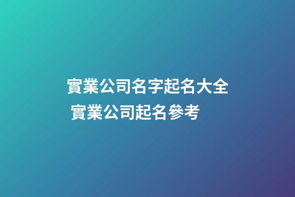 實業公司名字起名大全 實業公司起名參考-第1張-公司起名-玄機派